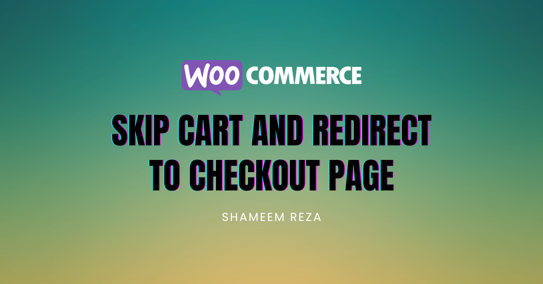 Skip Cart and Redirect to Checkout Page